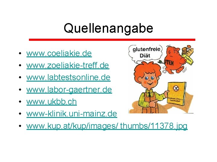 Quellenangabe • • www. coeliakie. de www. zoeliakie-treff. de www. labtestsonline. de www. labor-gaertner.