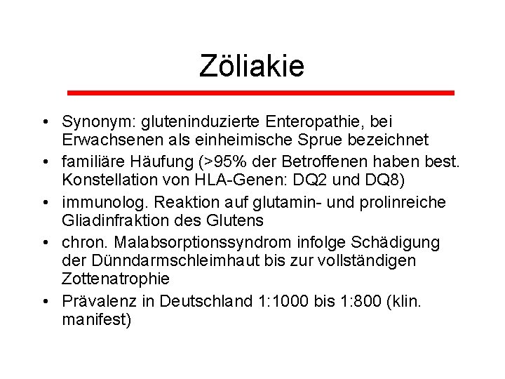 Zöliakie • Synonym: gluteninduzierte Enteropathie, bei Erwachsenen als einheimische Sprue bezeichnet • familiäre Häufung