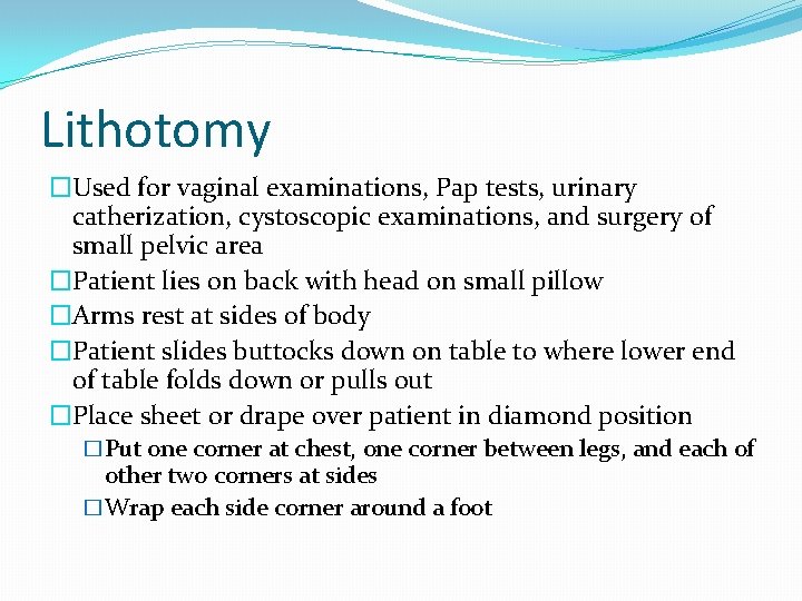 Lithotomy �Used for vaginal examinations, Pap tests, urinary catherization, cystoscopic examinations, and surgery of