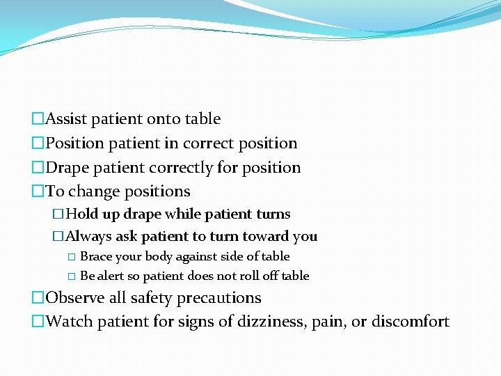 �Assist patient onto table �Position patient in correct position �Drape patient correctly for position �Assist patient onto table �Position patient in correct position �Drape patient correctly for position