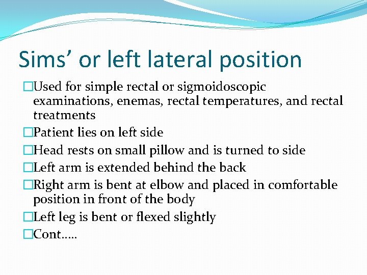 Sims’ or left lateral position �Used for simple rectal or sigmoidoscopic examinations, enemas, rectal Sims’ or left lateral position �Used for simple rectal or sigmoidoscopic examinations, enemas, rectal