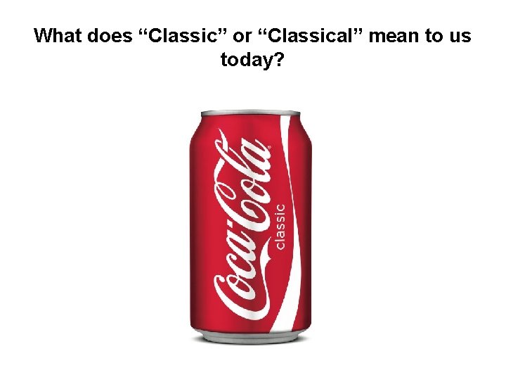 What does “Classic” or “Classical” mean to us today? 