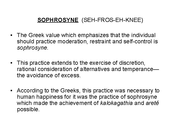 SOPHROSYNE (SEH-FROS-EH-KNEE) • The Greek value which emphasizes that the individual should practice moderation,
