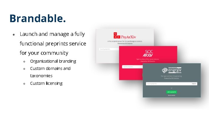 Brandable. ● Launch and manage a fully functional preprints service for your community ○