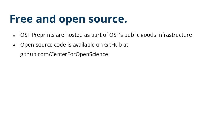 Free and open source. ● OSF Preprints are hosted as part of OSF’s public