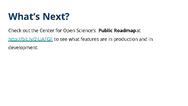 What’s Next? Check out the Center for Open Science’s Public Roadmap at http: //bit.