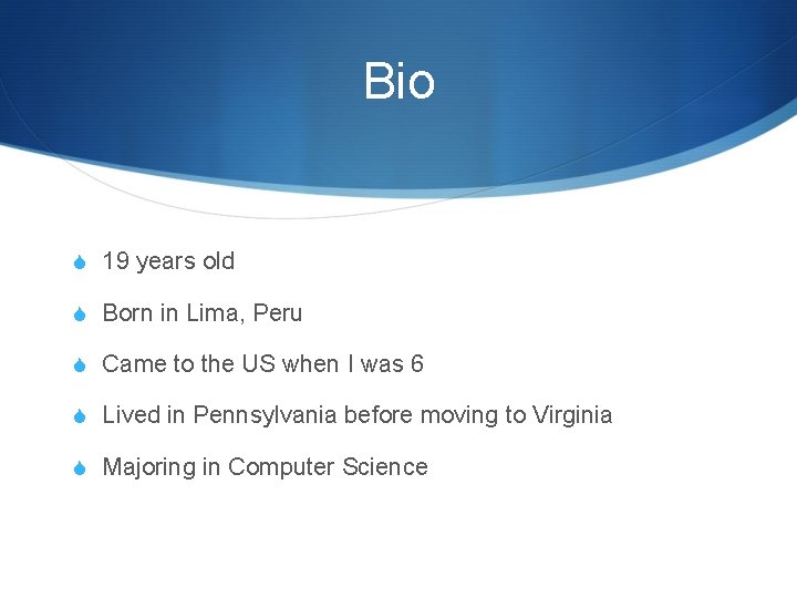 Bio S 19 years old S Born in Lima, Peru S Came to the