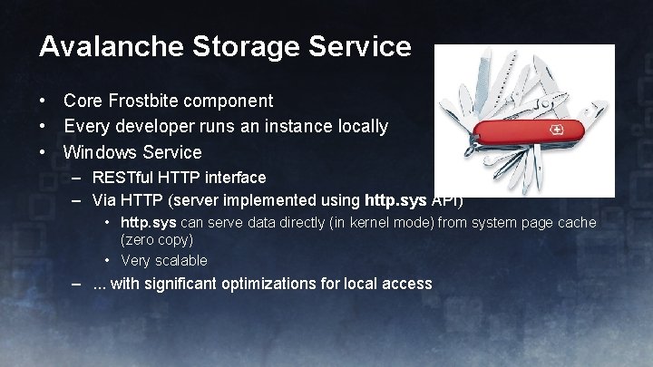 Avalanche Storage Service • Core Frostbite component • Every developer runs an instance locally