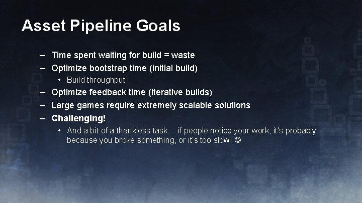 Asset Pipeline Goals – Time spent waiting for build = waste – Optimize bootstrap