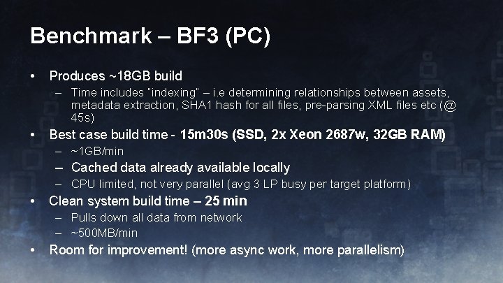 Benchmark – BF 3 (PC) • Produces ~18 GB build – Time includes ”indexing”