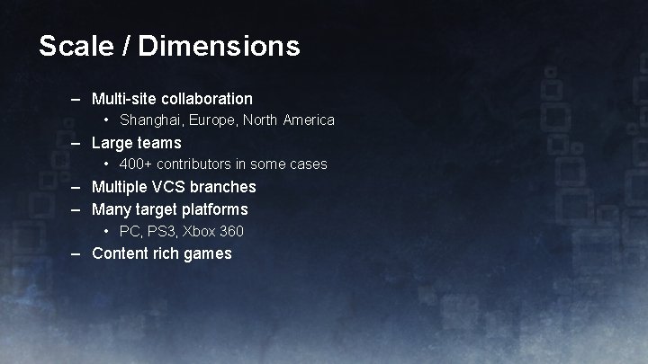 Scale / Dimensions – Multi-site collaboration • Shanghai, Europe, North America – Large teams