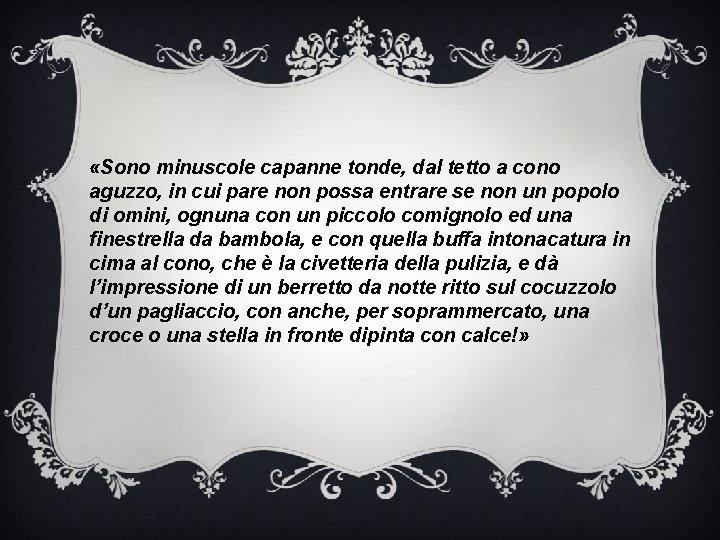  «Sono minuscole capanne tonde, dal tetto a cono aguzzo, in cui pare non