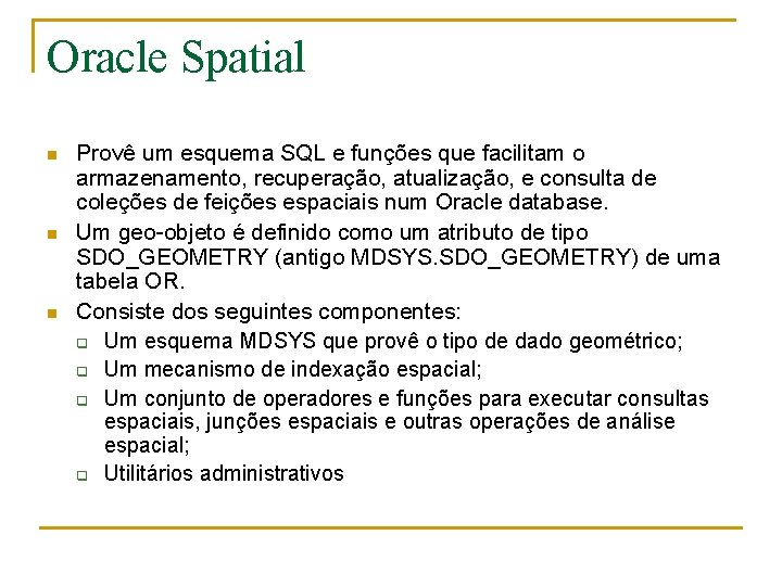 Oracle Spatial n n n Provê um esquema SQL e funções que facilitam o
