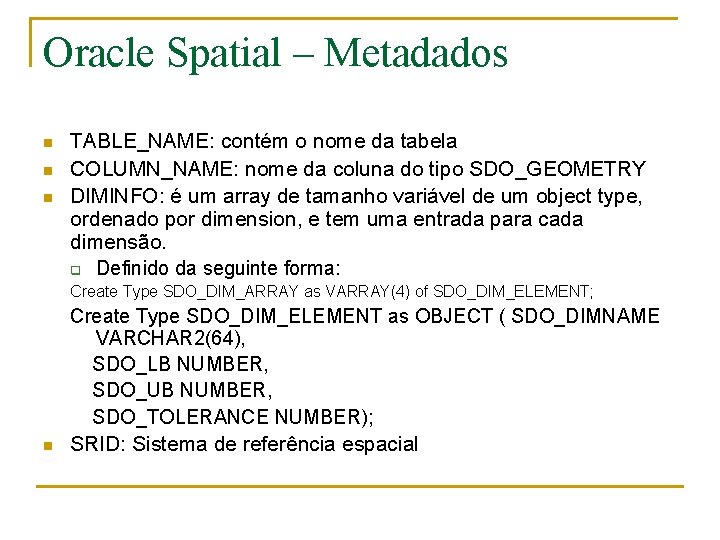 Oracle Spatial – Metadados n n n TABLE_NAME: contém o nome da tabela COLUMN_NAME: