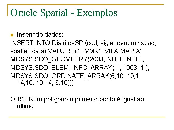 Oracle Spatial - Exemplos Inserindo dados: INSERT INTO Distritos. SP (cod, sigla, denominacao, spatial_data)