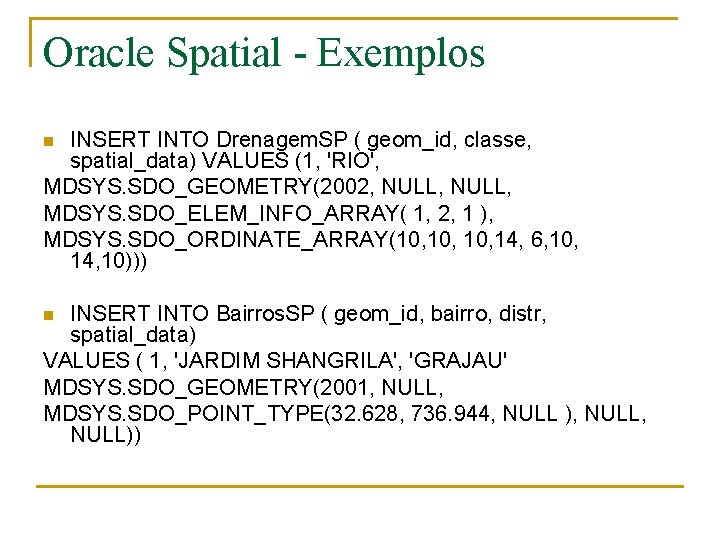 Oracle Spatial - Exemplos INSERT INTO Drenagem. SP ( geom_id, classe, spatial_data) VALUES (1,