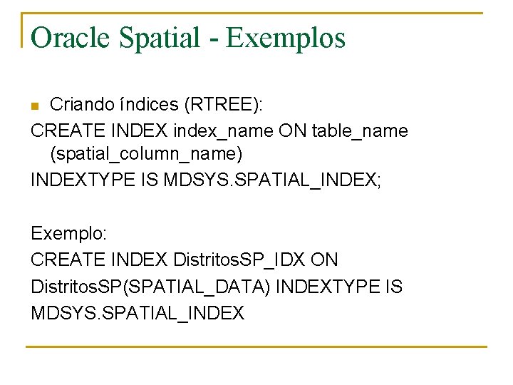 Oracle Spatial - Exemplos Criando índices (RTREE): CREATE INDEX index_name ON table_name (spatial_column_name) INDEXTYPE