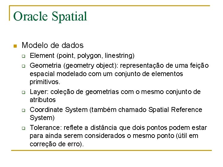 Oracle Spatial n Modelo de dados q q q Element (point, polygon, linestring) Geometria