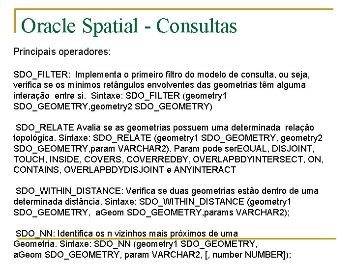 Oracle Spatial - Consultas Principais operadores: SDO_FILTER: Implementa o primeiro filtro do modelo de