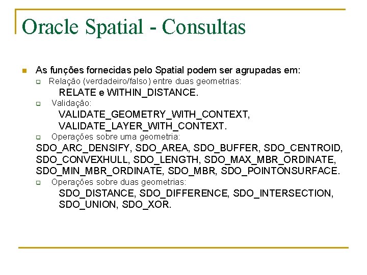 Oracle Spatial - Consultas n As funções fornecidas pelo Spatial podem ser agrupadas em: