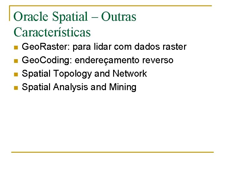 Oracle Spatial – Outras Características n n Geo. Raster: para lidar com dados raster