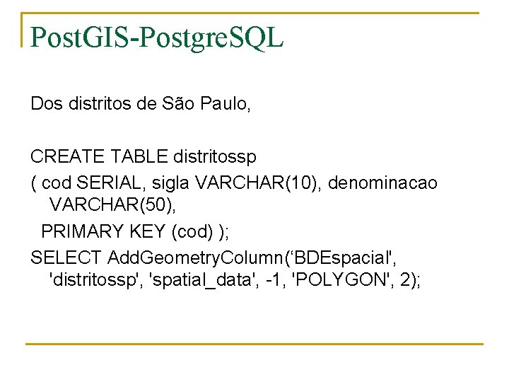 Post. GIS-Postgre. SQL Dos distritos de São Paulo, CREATE TABLE distritossp ( cod SERIAL,