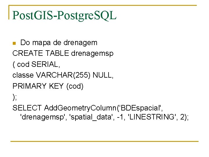 Post. GIS-Postgre. SQL Do mapa de drenagem CREATE TABLE drenagemsp ( cod SERIAL, classe