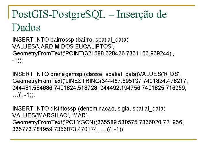 Post. GIS-Postgre. SQL – Inserção de Dados INSERT INTO bairrossp (bairro, spatial_data) VALUES('JARDIM DOS