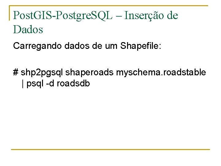 Post. GIS-Postgre. SQL – Inserção de Dados Carregando dados de um Shapefile: # shp