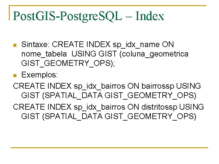 Post. GIS-Postgre. SQL – Index Sintaxe: CREATE INDEX sp_idx_name ON nome_tabela USING GIST (coluna_geometrica
