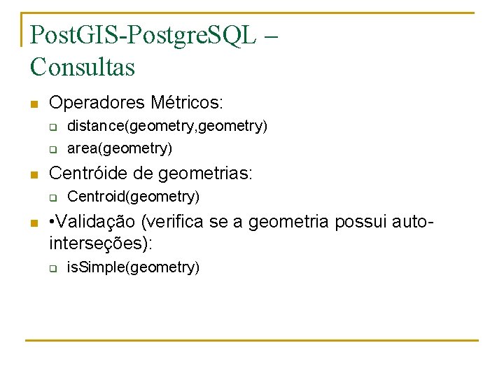 Post. GIS-Postgre. SQL – Consultas n Operadores Métricos: q q n Centróide de geometrias: