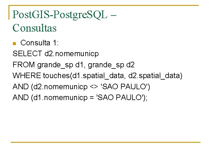 Post. GIS-Postgre. SQL – Consultas Consulta 1: SELECT d 2. nomemunicp FROM grande_sp d