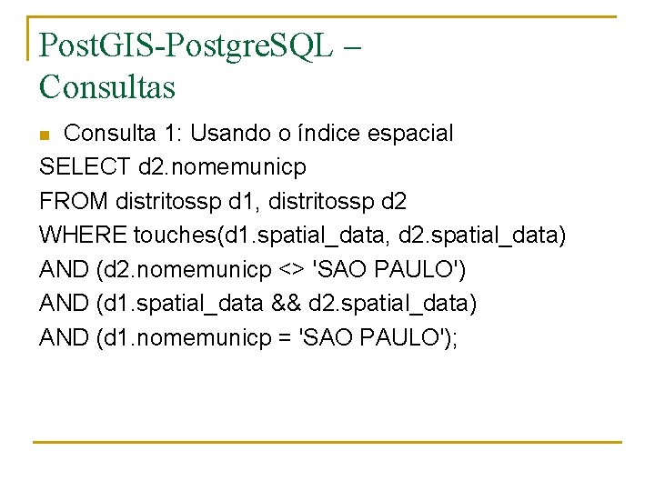 Post. GIS-Postgre. SQL – Consultas Consulta 1: Usando o índice espacial SELECT d 2.