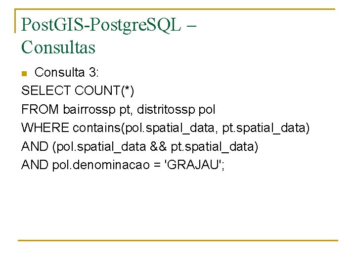 Post. GIS-Postgre. SQL – Consultas Consulta 3: SELECT COUNT(*) FROM bairrossp pt, distritossp pol