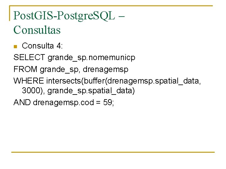 Post. GIS-Postgre. SQL – Consultas Consulta 4: SELECT grande_sp. nomemunicp FROM grande_sp, drenagemsp WHERE