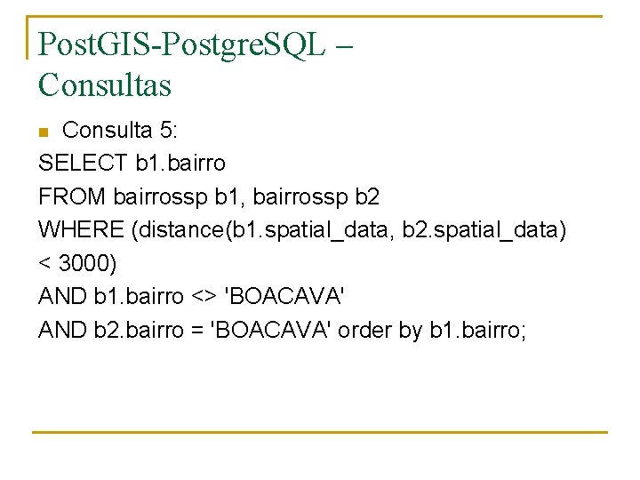 Post. GIS-Postgre. SQL – Consultas Consulta 5: SELECT b 1. bairro FROM bairrossp b