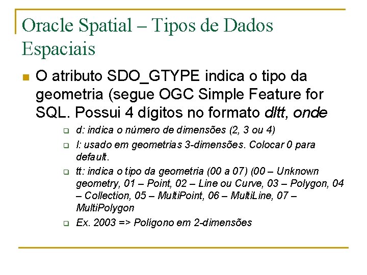 Oracle Spatial – Tipos de Dados Espaciais n O atributo SDO_GTYPE indica o tipo