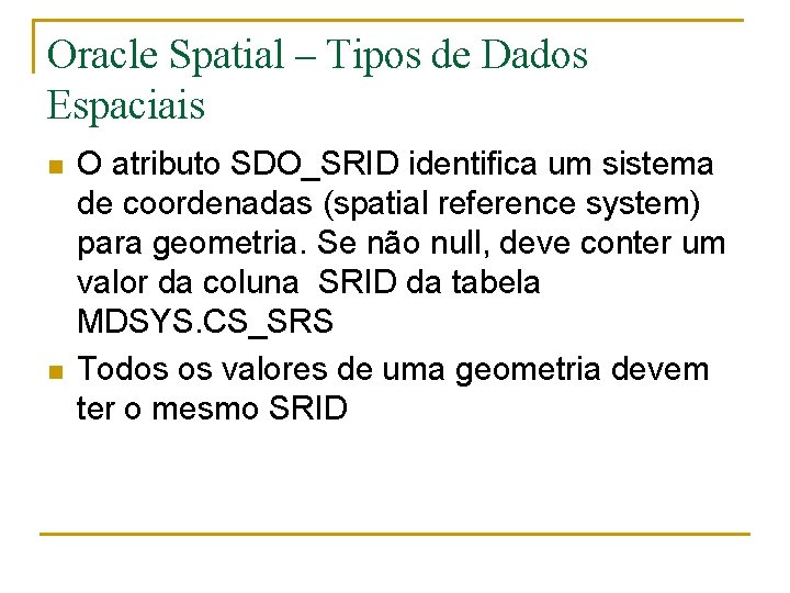 Oracle Spatial – Tipos de Dados Espaciais n n O atributo SDO_SRID identifica um