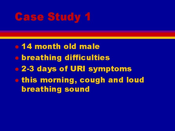 Case Study 1 l l 14 month old male breathing difficulties 2 -3 days