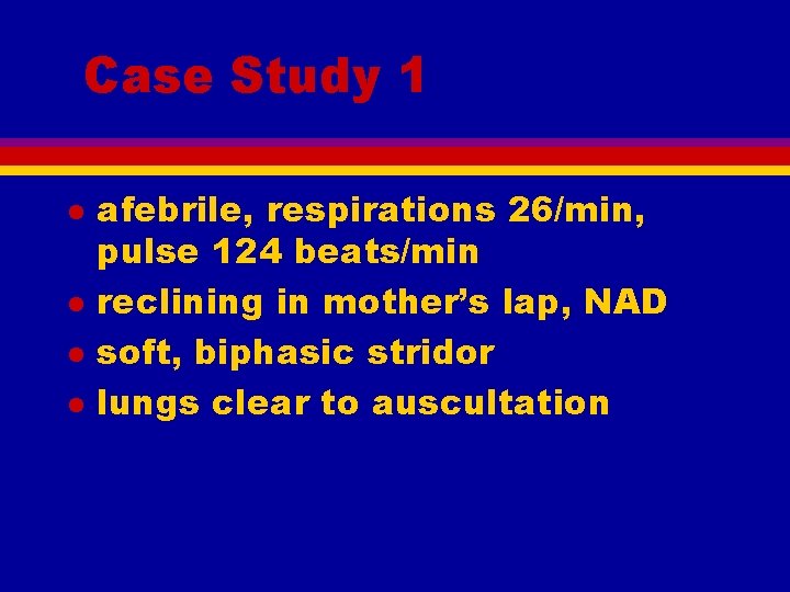 Case Study 1 l l afebrile, respirations 26/min, pulse 124 beats/min reclining in mother’s
