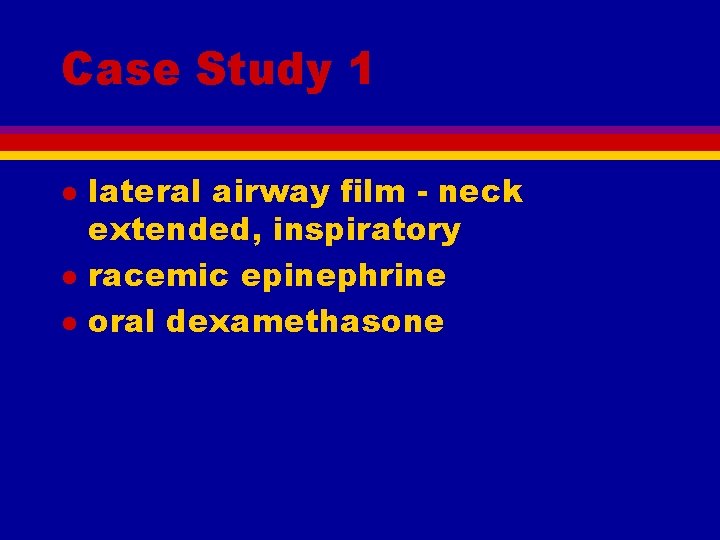 Case Study 1 l lateral airway film - neck extended, inspiratory racemic epinephrine oral