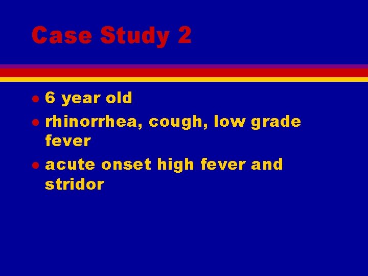 Case Study 2 l l l 6 year old rhinorrhea, cough, low grade fever