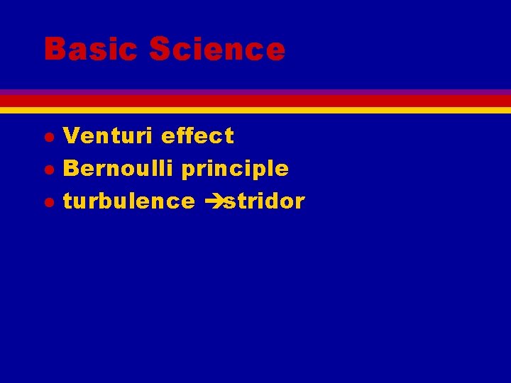 Basic Science l l l Venturi effect Bernoulli principle turbulence èstridor 
