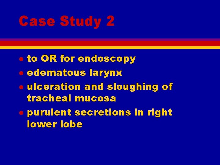 Case Study 2 l l to OR for endoscopy edematous larynx ulceration and sloughing