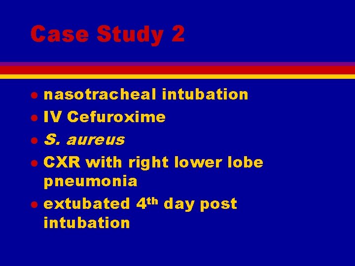 Case Study 2 l l l nasotracheal intubation IV Cefuroxime S. aureus CXR with