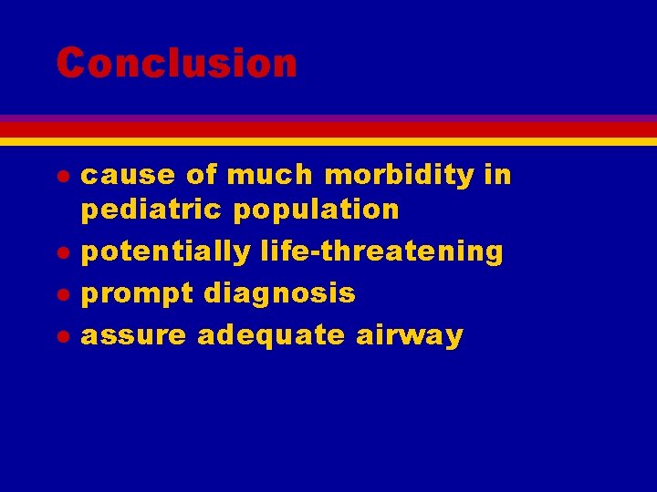 Conclusion l l cause of much morbidity in pediatric population potentially life-threatening prompt diagnosis