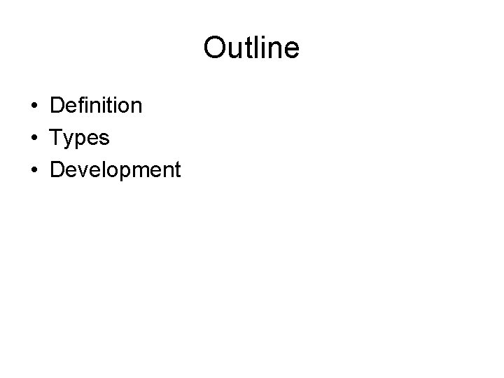 Outline • Definition • Types • Development 