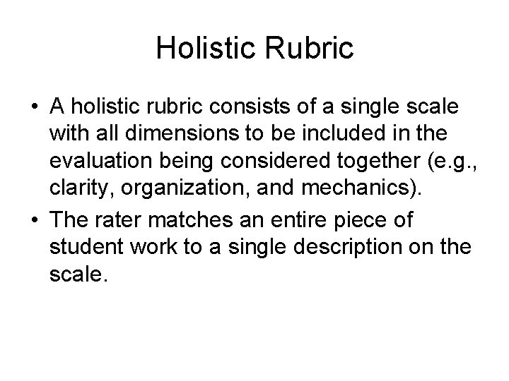 Holistic Rubric • A holistic rubric consists of a single scale with all dimensions