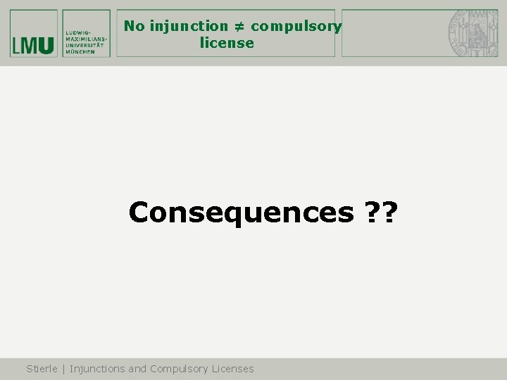 No injunction ≠ compulsory license Consequences ? ? Stierle | Injunctions and Compulsory Licenses