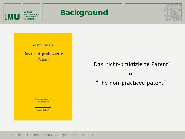 Background “Das nicht-praktizierte Patent” ≈ “The non-practiced patent” Stierle | Injunctions and Compulsory Licenses